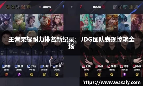 王者荣耀耐力排名新纪录：JDG团队表现惊艳全场