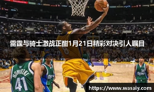 雷霆与骑士激战正酣1月21日精彩对决引人瞩目